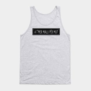 A t'mer malli per mu? Tank Top